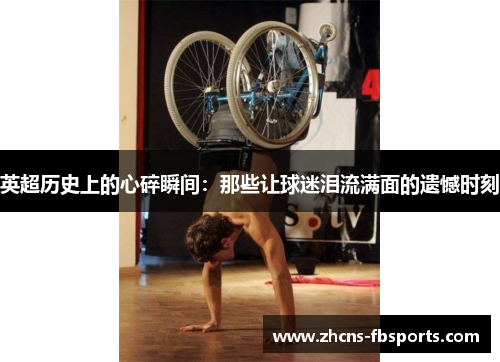 英超历史上的心碎瞬间：那些让球迷泪流满面的遗憾时刻