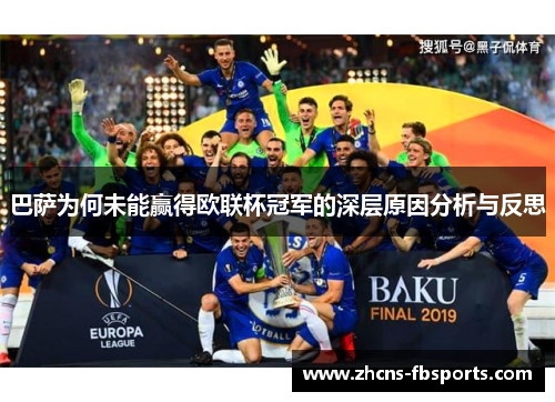 巴萨为何未能赢得欧联杯冠军的深层原因分析与反思