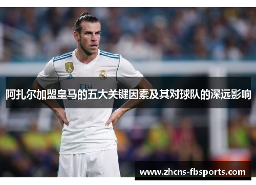 阿扎尔加盟皇马的五大关键因素及其对球队的深远影响