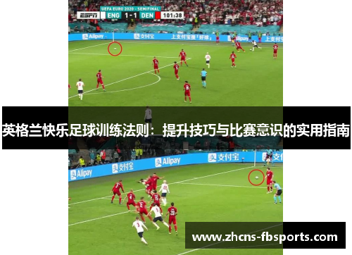 英格兰快乐足球训练法则：提升技巧与比赛意识的实用指南