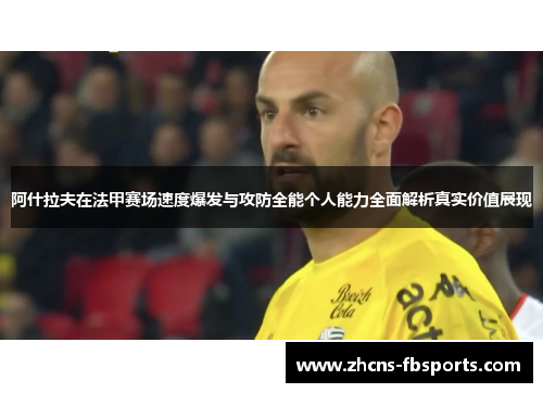 阿什拉夫在法甲赛场速度爆发与攻防全能个人能力全面解析真实价值展现 阿什拉夫在法甲赛场速度爆发与攻防全能个人能力全面解析真实价值展现