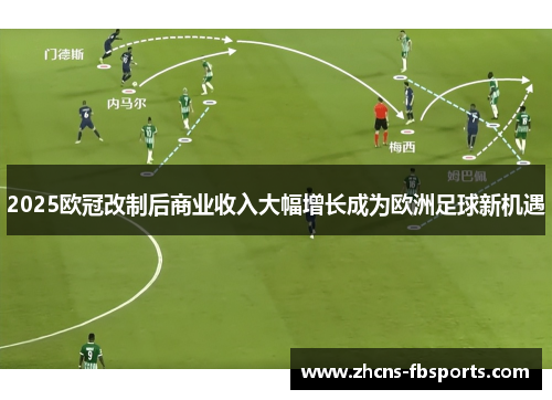2025欧冠改制后商业收入大幅增长成为欧洲足球新机遇 2025欧冠改制后商业收入大幅增长成为欧洲足球新机遇