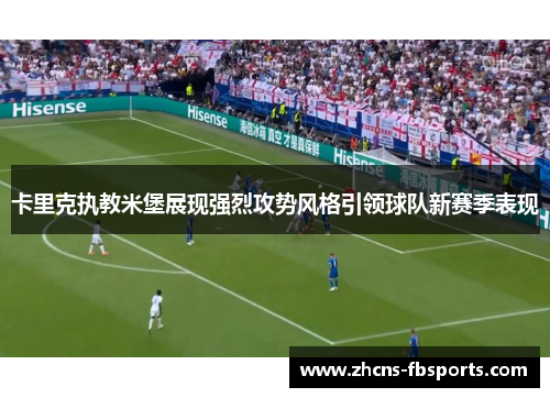 卡里克执教米堡展现强烈攻势风格引领球队新赛季表现